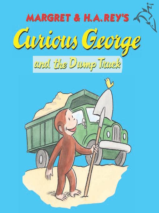 Title details for Curious George and the Dump Truck (Read-aloud) by H. A. Rey - Wait list